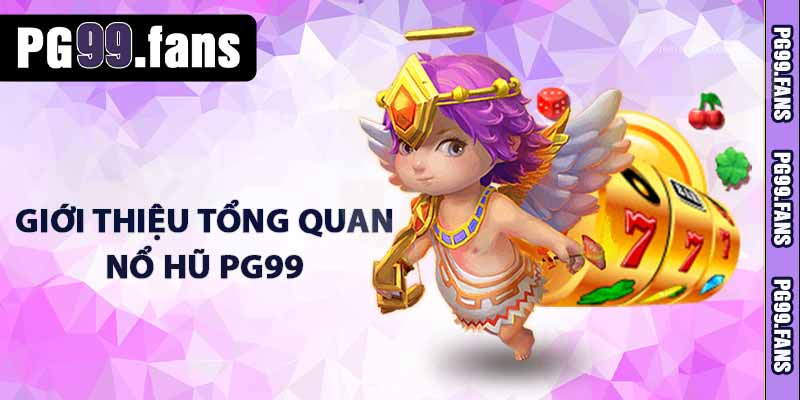 Giới thiệu tổng quan nổ hũ PG99