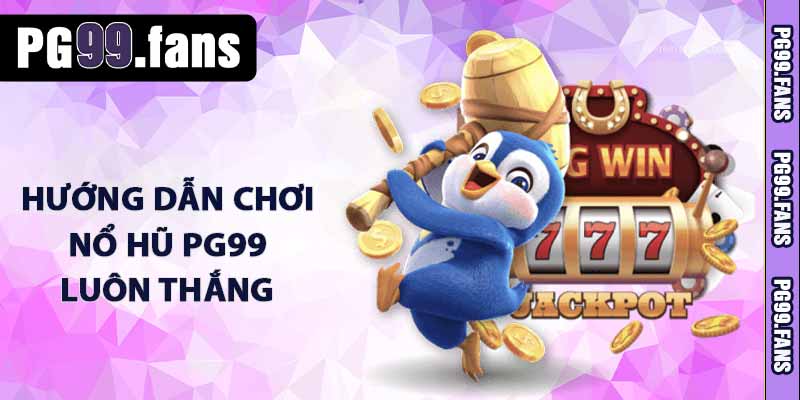 Hướng dẫn chơi nổ hũ PG99 luôn thắng 