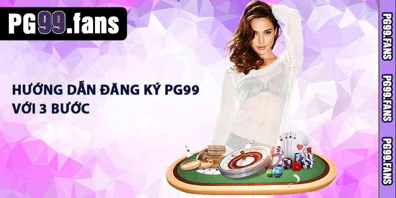 Hướng dẫn đăng ký PG99 với 3 bước