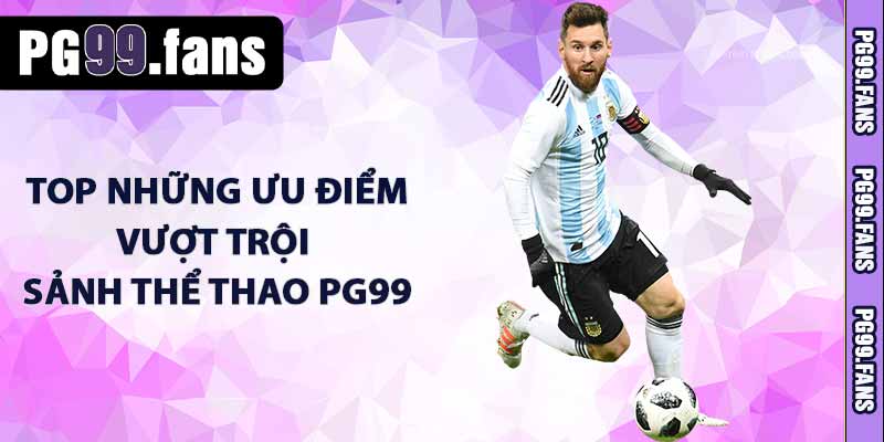 TOP những ưu điểm vượt trội sảnh thể thao PG99